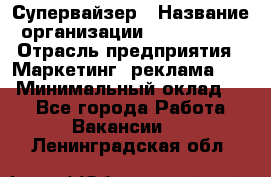 Супервайзер › Название организации ­ A1-Agency › Отрасль предприятия ­ Маркетинг, реклама, PR › Минимальный оклад ­ 1 - Все города Работа » Вакансии   . Ленинградская обл.